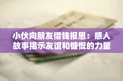 小伙向朋友借钱报恩：感人故事揭示友谊和慷慨的力量