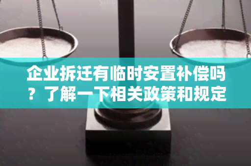 企业拆迁有临时安置补偿吗？了解一下相关政策和规定