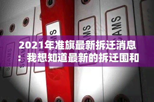 2021年准旗最新拆迁消息：我想知道最新的拆迁围和补偿政策。