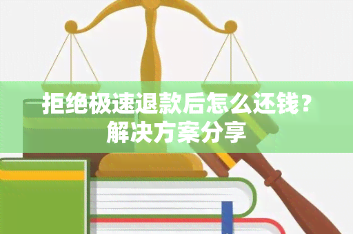 拒绝极速退款后怎么还钱？解决方案分享