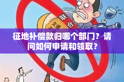 征地补偿款归哪个部门？请问如何申请和领取？