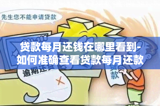 贷款每月还钱在哪里看到-如何准确查看贷款每月还款金额？