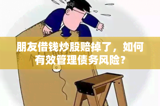 朋友借钱炒股赔掉了，如何有效管理债务风险？