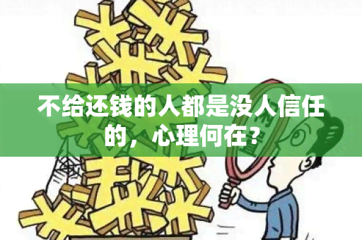 不给还钱的人都是没人信任的，心理何在？