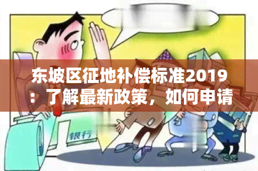 东坡区征地补偿标准2019：了解最新政策，如何申请补偿？