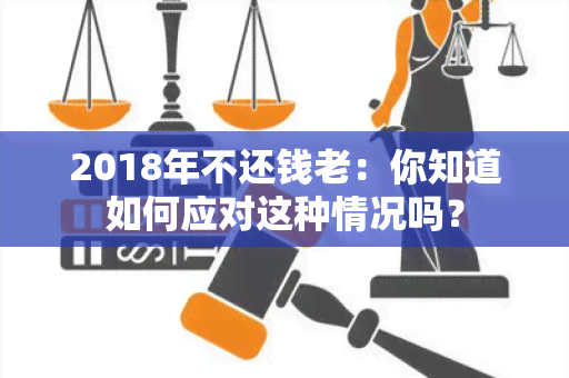 2018年不还钱老：你知道如何应对这种情况吗？