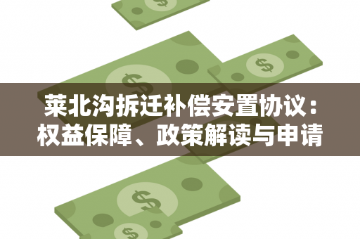 莱北沟拆迁补偿安置协议：权益保障、政策解读与申请流程详解