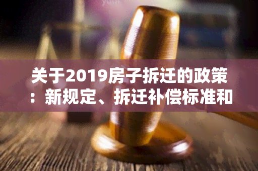 关于2019房子拆迁的政策：新规定、拆迁补偿标准和流程解析