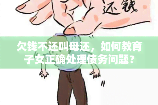 欠钱不还叫母还，如何教育子女正确处理债务问题？