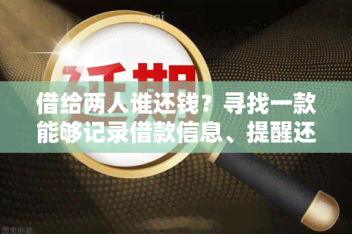 借给两人谁还钱？寻找一款能够记录借款信息、提醒还款时间的借贷管理工具