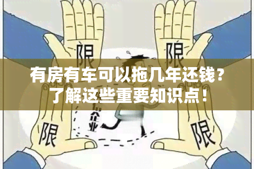 有房有车可以拖几年还钱？了解这些重要知识点！