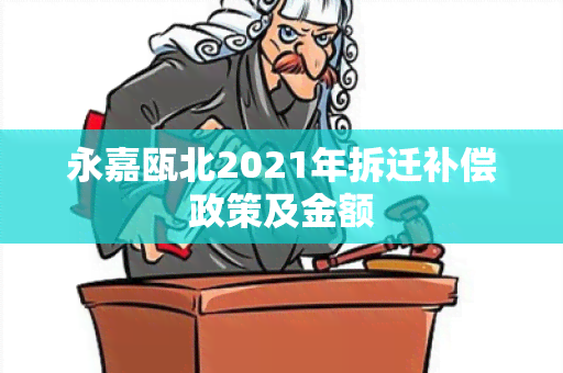 永嘉瓯北2021年拆迁补偿政策及金额