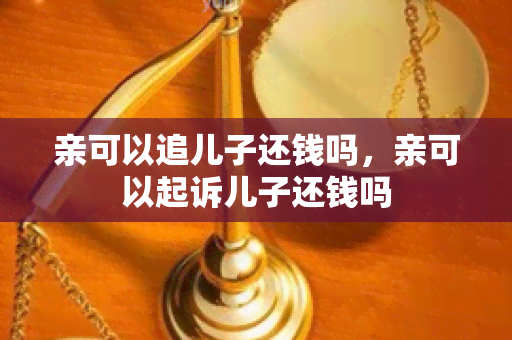 亲可以追儿子还钱吗，亲可以起诉儿子还钱吗