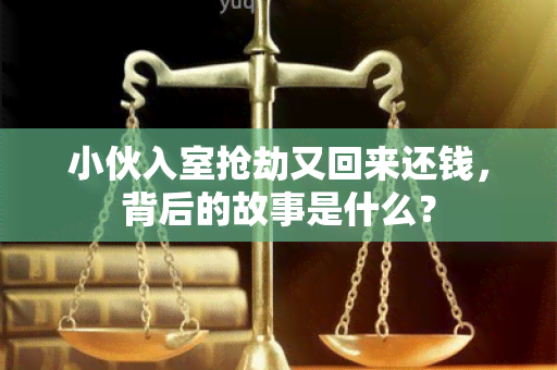 小伙入室抢劫又回来还钱，背后的故事是什么？