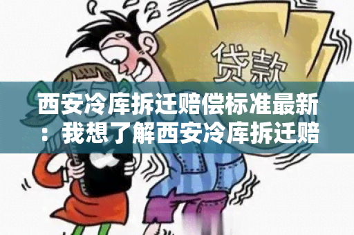 西安冷库拆迁赔偿标准最新：我想了解西安冷库拆迁赔偿的最新情况