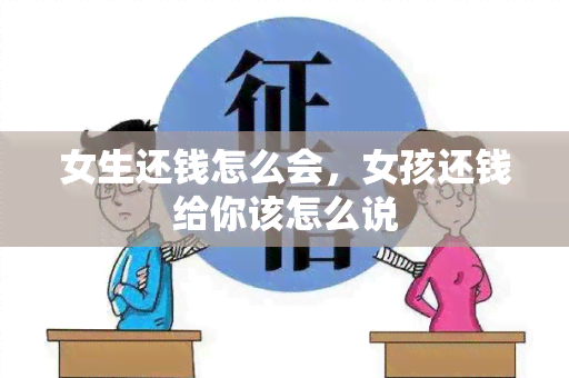 女生还钱怎么会，女孩还钱给你该怎么说