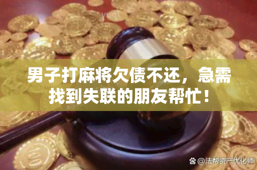 男子打麻将欠债不还，急需找到失联的朋友帮忙！