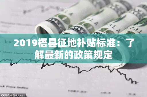 2019梧县征地补贴标准：了解最新的政策规定