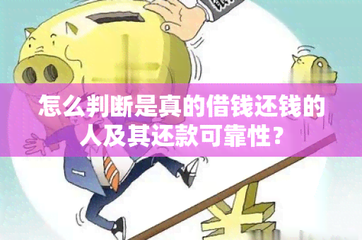 怎么判断是真的借钱还钱的人及其还款可靠性？