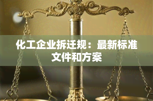 化工企业拆迁规：最新标准文件和方案