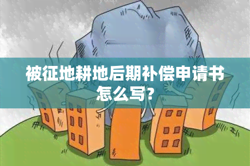 被征地耕地后期补偿申请书怎么写？