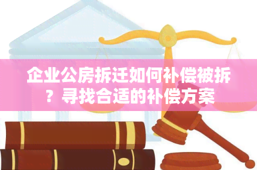 企业公房拆迁如何补偿被拆？寻找合适的补偿方案