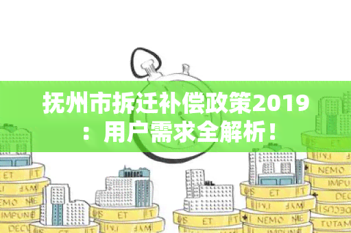 抚州市拆迁补偿政策2019：用户需求全解析！