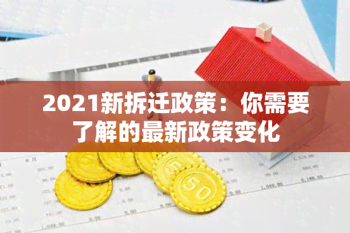 2021新拆迁政策：你需要了解的最新政策变化