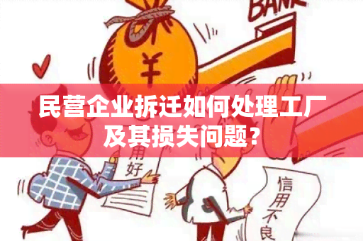 民营企业拆迁如何处理工厂及其损失问题？