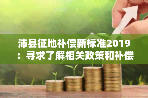 沛县征地补偿新标准2019：寻求了解相关政策和补偿计划的信息