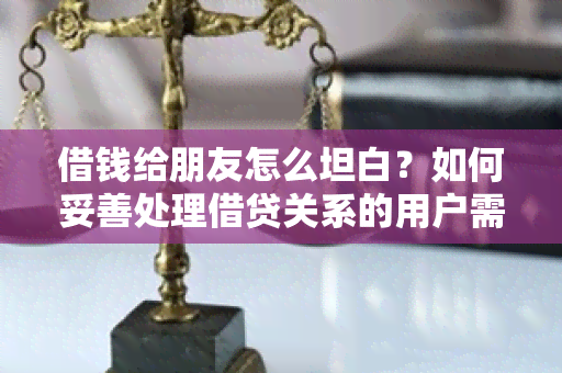 借钱给朋友怎么坦白？如何妥善处理借贷关系的用户需求