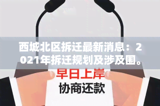 西城北区拆迁最新消息：2021年拆迁规划及涉及围。