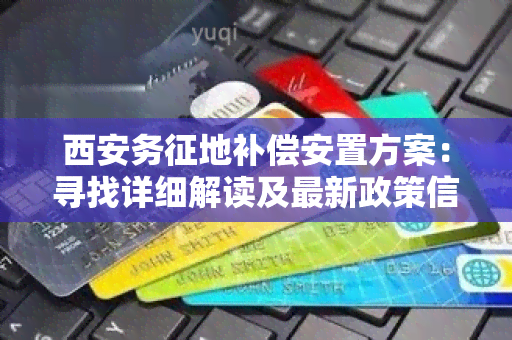 西安务征地补偿安置方案：寻找详细解读及最新政策信息