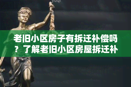 老旧小区房子有拆迁补偿吗？了解老旧小区房屋拆迁补偿政策及相关知识