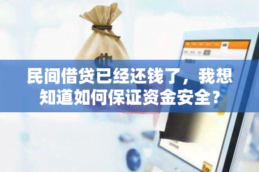 民间借贷已经还钱了，我想知道如何保证资金安全？