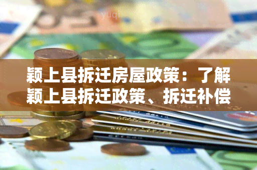 颖上县拆迁房屋政策：了解颖上县拆迁政策、拆迁补偿及流程