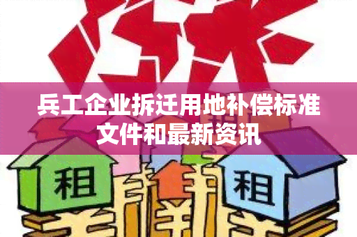 兵工企业拆迁用地补偿标准文件和最新资讯