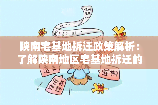 陕南宅基地拆迁政策解析：了解陕南地区宅基地拆迁的政策规定和补偿标准。