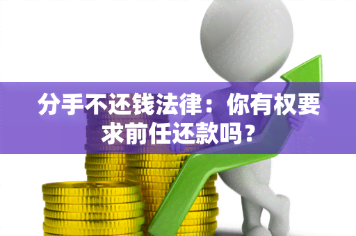 分手不还钱法律：你有权要求前任还款吗？