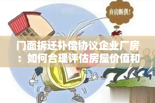 门面拆迁补偿协议企业厂房：如何合理评估房屋价值和获得更大利益？