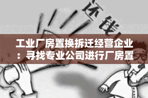 工业厂房置换拆迁经营企业：寻找专业公司进行厂房置换拆迁操作