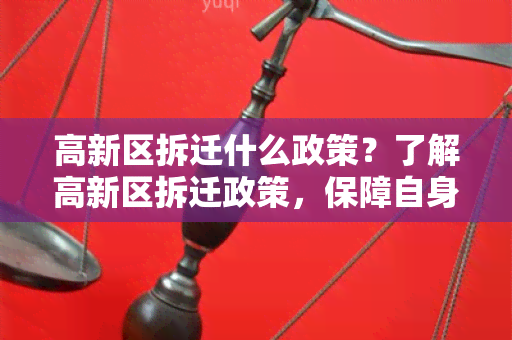 高新区拆迁什么政策？了解高新区拆迁政策，保障自身权益！