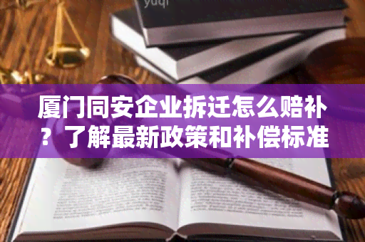 厦门同安企业拆迁怎么赔补？了解最新政策和补偿标准