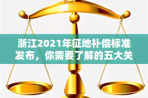 浙江2021年征地补偿标准发布，你需要了解的五大关键点！