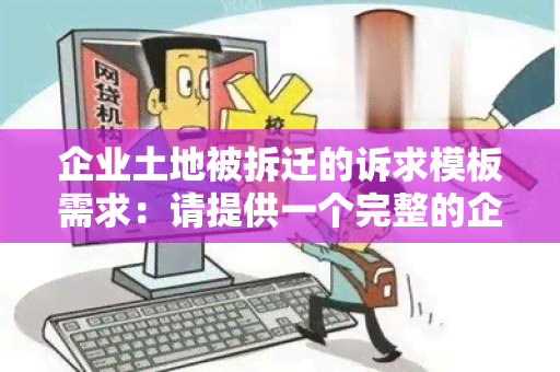 企业土地被拆迁的诉求模板需求：请提供一个完整的企业土地被拆迁的诉求模板