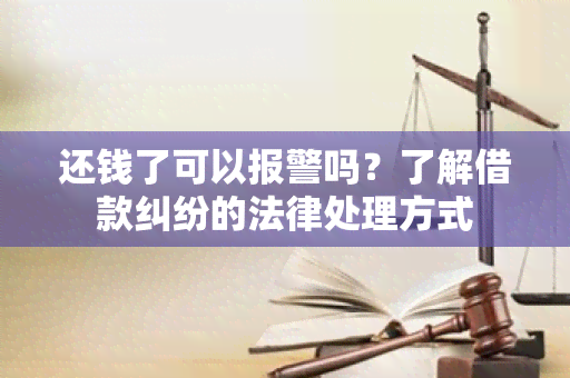 还钱了可以报警吗？了解借款纠纷的法律处理方式