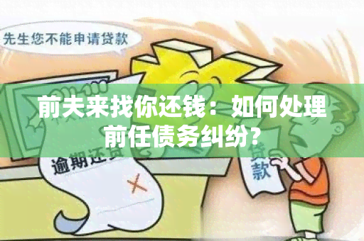 前夫来找你还钱：如何处理前任债务纠纷？