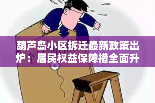 葫芦岛小区拆迁最新政策出炉：居民权益保障措全面升级