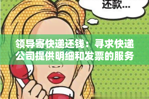 领导寄快递还钱：寻求快递公司提供明细和发票的服务