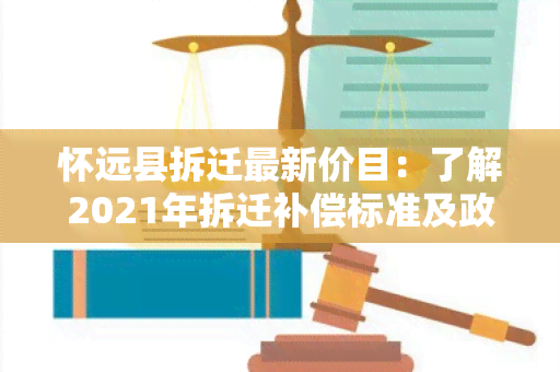 怀远县拆迁最新价目：了解2021年拆迁补偿标准及政策变化